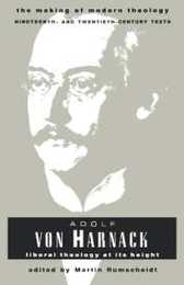 Adolf Von Harnack: Liberal Theology at Its Height (Making of Modern Theology)