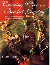 Creating Wire and Beaded Jewelry: Over 35 beautiful projects using wire and beads