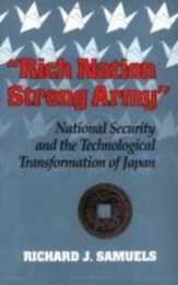 Rich Nation Strong Army: National Security and the Technological Transformation of Japan (Cornell Studies in Political Economy)