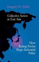 Collective Action in East Asia: How Ruling Parties Shape Industrial Policy (Cornell Studies in Political Economy)