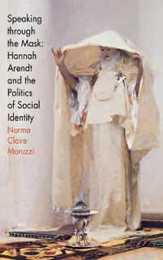 Speaking Through the Mask: Hannah Arendt and the Politics of Social Identity (Psychoanalysis and Social Theory)