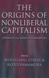The Origins of Nonliberal Capitalism: Germany and Japan in Comparison (Cornell Studies in Political Economy)