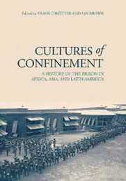 Cultures of Confinement: A History of the Prison in Africa Asia and Latin America