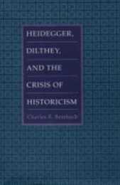 Heidegger Dilthey and the Crisis of Historicism: History and Metaphysics in Heidegger Dilthey and the Neo-Kantians