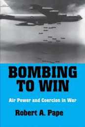 Bombing to Win: Air Power and Coercion in War (Cornell Studies in Security Affairs)