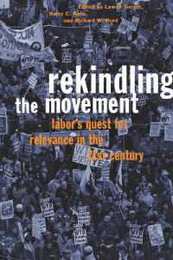 Rekindling the Movement: Labor's Quest for Relevance in the Twenty-First Century (Frank W. Pierce Memorial Lectureship and Conference Series No. 11)