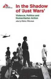 In the Shadow of 'Just Wars': Violence Politics and Humanitarian Action