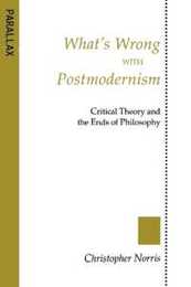 What's Wrong With Postmodernism: Critical Theory and the Ends of Philosophy (Parallax : Re-Visions of Culture and Society)