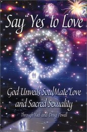 Say Yes to Love: God Unveils SoulMate Love and Sacred Sexuality
