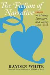 The Fiction of Narrative: Essays on History Literature and Theory 1957?2007