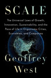 Scale: The Universal Laws of Growth Innovation Sustainability and the Pace of Life in Organisms Cities Economies and Companies