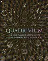 Quadrivium: The Four Classical Liberal Arts of Number Geometry Music & Cosmology (Wooden Books)
