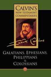 The Epistles of Paul the Apostle to the Galatians Ephesians Philippians and Colossians (Calvin's New Testament Commentaries Series Volume 11)
