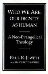 Who We Are: Our Dignity As Human : A Neo-Evangelical Theology