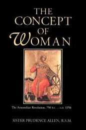 The Concept of Woman Vol 1: The Aristotelian Revolution 750 B.C. - A.D. 1250
