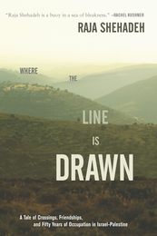 Where the Line Is Drawn: A Tale of Crossings Friendships and Fifty Years of Occupation in Israel-Palestine