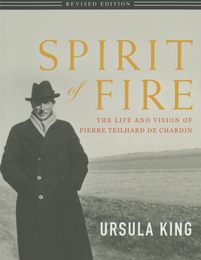 Spirit of Fire: The Life and Vision of Pierre Teilhard De Chardin