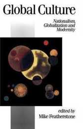 Global Culture: Nationalism Globalization and Modernity