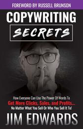 Copywriting Secrets: How Everyone Can Use The Power Of Words To Get More Clicks Sales and Profits . . . No Matter What You Sell Or Who You Sell It To!