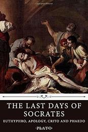 The Last Days of Socrates: Euthyphro Apology Crito and Phaedo by Plato