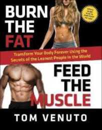 Burn the Fat Feed the Muscle: Transform Your Body Forever Using the Secrets of the Leanest People in the World