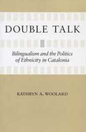 Double Talk: Bilingualism and the Politics of Ethnicity in Catalonia
