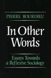 In Other Words: Essays Toward a Reflexive Sociology