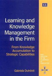 Learning and Knowledge Management in the Firm: From Knowledge Accumulation to Strategic Capabilities (New Horizons in the Economics of Innovation)