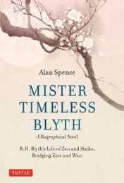 Mister Timeless Blyth: A Biographical Novel: R.h. Blyth's Life of Zen and Haiku Bridging East and West