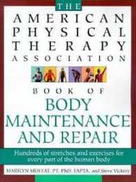 The American Physical Therapy Association Book of Body Maintenance and Repair: Hundreds of Stretches and Exercises for Every Part of the Human Body