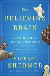 The Believing Brain: From Ghosts and Gods to Politics and Conspiracies--How We Construct Beliefs and Reinforce Them As Truths