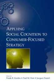 Applying Social Cognition to Consumer-Focused Strategy (Advertising and Consumer Psychology Series)