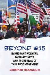 Beyond $15: Immigrant Workers Faith Activists and the Revival of the Labor Movement