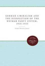 German Liberalism and the Dissolution of the Weimar Party System 1918-1933