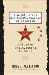 Thought Reform and the Psychology of Totalism: A Study of 'Brainwashing' in China