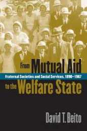From Mutual Aid to the Welfare State: Fraternal Societies and Social Services 1890-1967