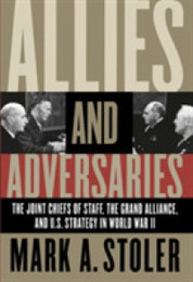 Allies and Adversaries: The Joint Chiefs of Staff Thee Grand Alliance and U.S> Strategy in World War II