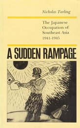 Sudden Rampage: The Japanese Occupation of South East Asia
