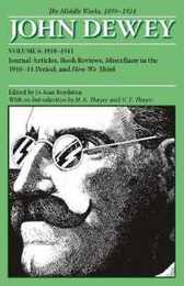 The Middle Works of John Dewey 1899-1924: Journal Articles Book Reviews Miscellany in the 1910-1911 Period and How We Think (6) (Collected Works of John Dewey 1931 - 1932)