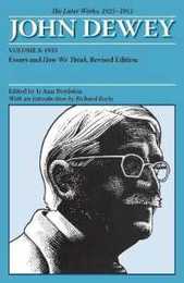 John Dewey The Later Works 1925 - 1953: 1933 Essays and How We Think (Collected Works of John Dewey 1882-1953)