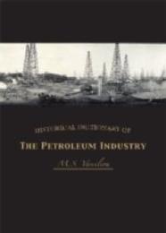 Historical Dictionary of the Petroleum Industry (Historical Dictionaries of Professions and Industries No. 3)