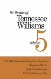Theatre of Tennessee Williams Volume V: The Milk Train Doesn’t Stop Here Anymore Kingdom of Earth Small Craft Warnings The TwoCharacter Play (revised version of Out Cry)