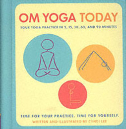 Om Yoga Today: A Yoga Practice for 5 15 30 60 and 90 Minutes