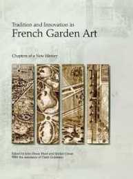 Tradition and Innovation in French Garden Art: Chapters of a New History (Penn Studies in Landscape Architecture)