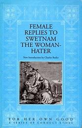 Female Replies to Swetnam the Woman-Hater: 1615-20 Editions (For Her Own Good a Series of Conduct Books)