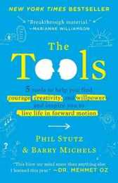The Tools: 5 Tools to Help You Find Courage Creativity and Willpower--and Inspire You to Live Life in Forward Motion