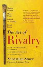 The Art of Rivalry: Four Friendships Betrayals and Breakthroughs in Modern Art