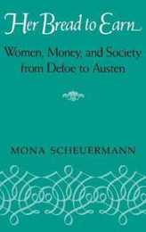 Her Bread to Earn: Women Money and Society from Defoe to Austen