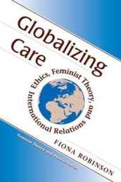 Globalizing Care: Ethics Feminist Theory And International Relations (Feminist Theory and Politics)