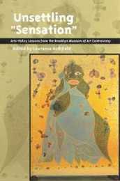 Unsettling Sensation: Arts-Policy Lessons from the Brooklyn Museum Art Controversy (The Public Life of the Arts Series)